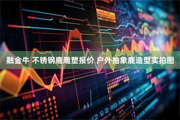 融金牛 不锈钢鹿雕塑报价 户外抽象鹿造型实拍图